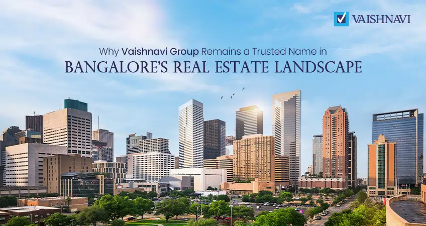 Why Vaishnavi Group Remains a Trusted Name in Bangalore's Real Estate Landscape